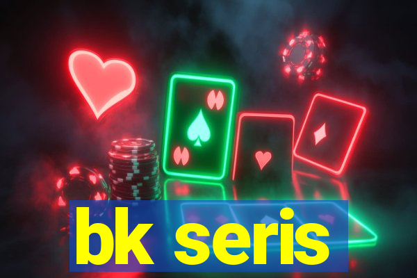 bk seris